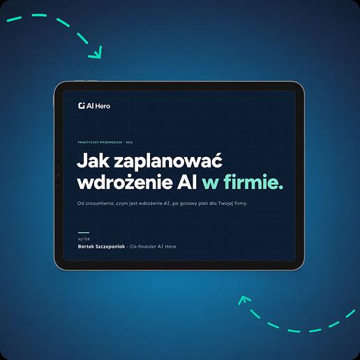 Tablet na granatowym tle wyświetlający okładkę przewodnika AI Hero „Jak zaplanować wdrożenie AI w firmie”, z podtytułem o przejściu od zrozumienia wdrożenia AI do gotowego planu dla firmy. Autor: Bartek Szczepaniak, Co-founder AI Hero.